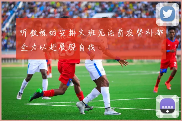 听教练的安排文班无论首发替补都全力以赴展现自我