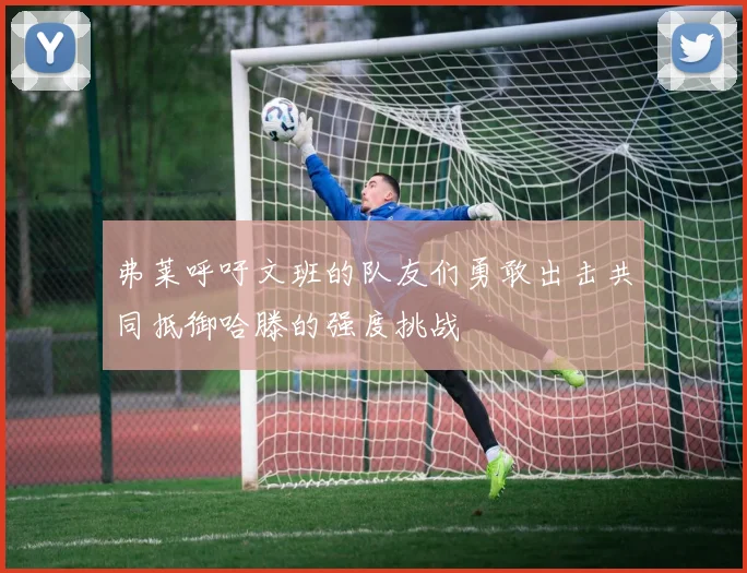 弗莱呼吁文班的队友们勇敢出击共同抵御哈滕的强度挑战