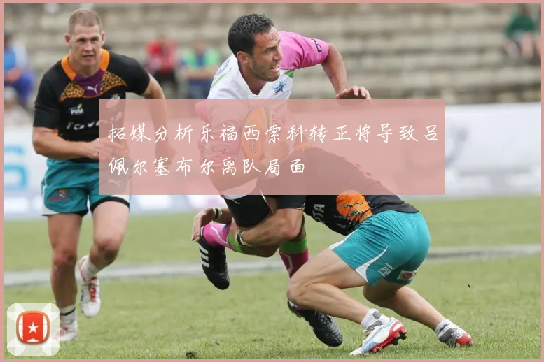 拓媒分析乐福西索科转正将导致吕佩尔塞布尔离队局面