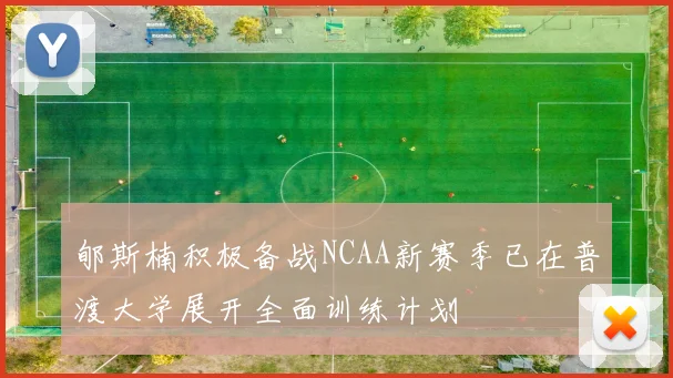郇斯楠积极备战NCAA新赛季已在普渡大学展开全面训练计划