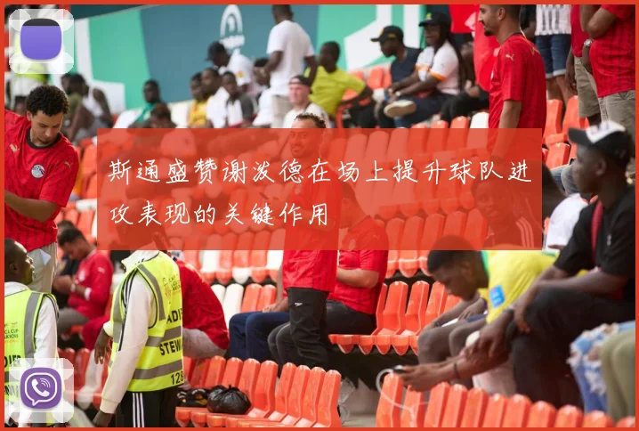 斯通盛赞谢泼德在场上提升球队进攻表现的关键作用